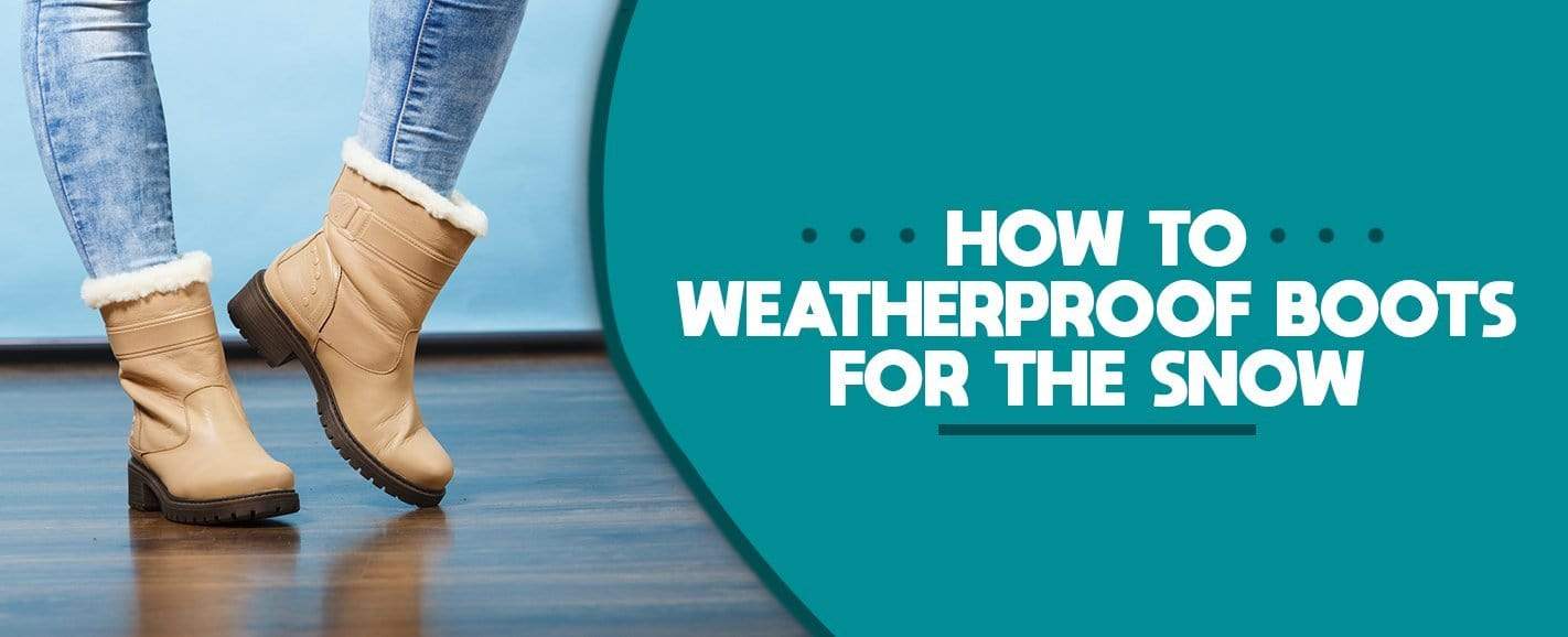 How to Weatherproof Boots for the Snow